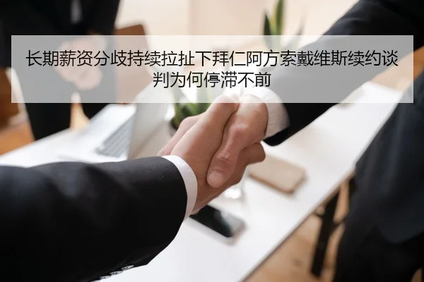 长期薪资分歧持续拉扯下拜仁阿方索戴维斯续约谈判为何停滞不前