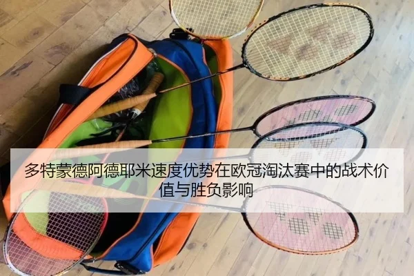 多特蒙德阿德耶米速度优势在欧冠淘汰赛中的战术价值与胜负影响