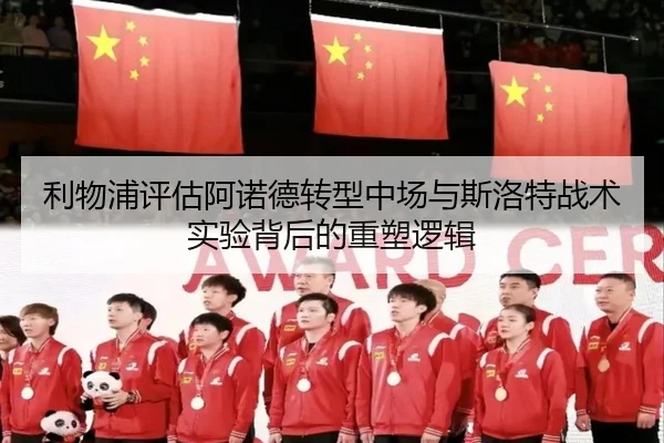 利物浦评估阿诺德转型中场与斯洛特战术实验背后的重塑逻辑