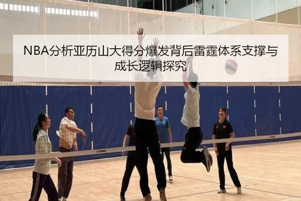 NBA分析亚历山大得分爆发背后雷霆体系支撑与成长逻辑探究