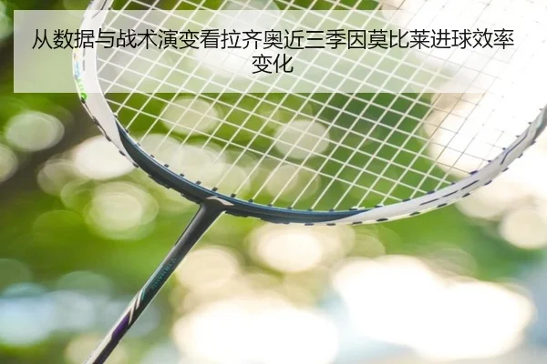 从数据与战术演变看拉齐奥近三季因莫比莱进球效率变化
